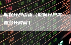 期权开户流程（期权开户需要多长时间）