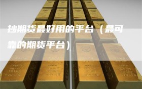 抄期货最好用的平台（最可靠的期货平台）