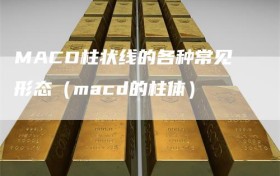 MACD柱状线的各种常见形态（macd的柱体）