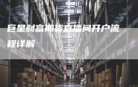 巨星财富期货直播间开户流程详解