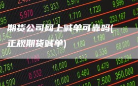 期货公司网上喊单可靠吗(正规期货喊单)