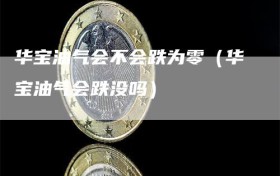华宝油气会不会跌为零（华宝油气会跌没吗）
