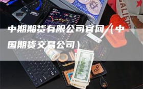 中期期货有限公司官网（中国期货交易公司）