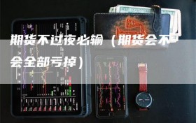 期货不过夜必输（期货会不会全部亏掉）