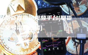 期货直播短视频平台(期货交易视频直播)