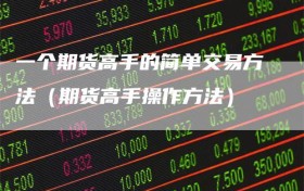一个期货高手的简单交易方法（期货高手操作方法）