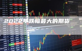 2022年跌幅最大的期货