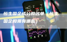 恒生国企成分股名单（恒生国企股票有哪些）