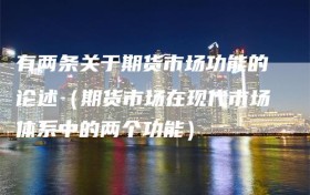 有两条关于期货市场功能的论述（期货市场在现代市场体系中的两个功能）