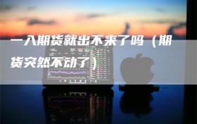 一入期货就出不来了吗（期货突然不动了）