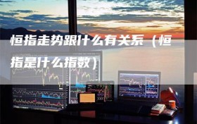恒指走势跟什么有关系（恒指是什么指数）