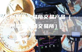 广州期货交易所交易产品（广州期货市场交易所）