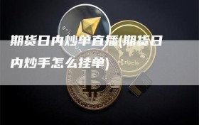 期货日内炒单直播(期货日内炒手怎么挂单)