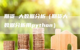 期货 大数据分析（期货大数据分析用python）