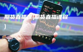 期货直播课(期货直播课程)