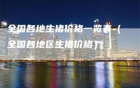 全国各地生猪价格一览表（全国各地区生猪价格）