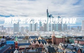 期货怎么买卖视频教程