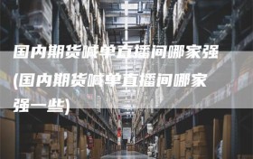 国内期货喊单直播间哪家强(国内期货喊单直播间哪家强一些)