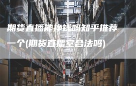 期货直播能挣钱吗知乎推荐一个(期货直播室合法吗)