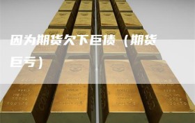 因为期货欠下巨债（期货 巨亏）