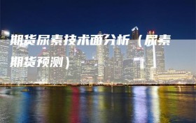 期货尿素技术面分析（尿素期货预测）