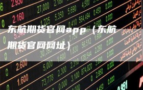 东航期货官网app（东航期货官网网址）
