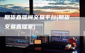 期货直播间交易平台(期货交易直播室)