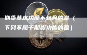 期货基本功能不包含的是（下列不属于期货功能的是）