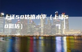 上证50估值水平（上证50低估）
