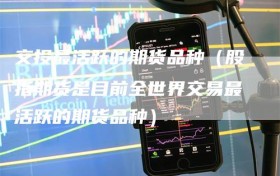 交投最活跃的期货品种（股指期货是目前全世界交易最活跃的期货品种）