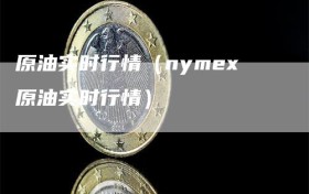 原油实时行情（nymex原油实时行情）