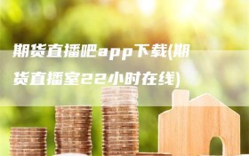 期货直播吧app下载(期货直播室22小时在线)
