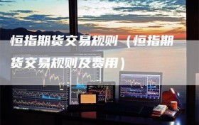 恒指期货交易规则（恒指期货交易规则及费用）