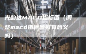 光韵达MACD指标图（调整macd指标参数有意义吗）