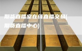 期货直播室在线直播交易(期货直播中心)