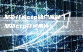 期货开通ctp账户流程（期货ctp开通条件）