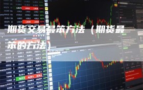 期货交易最笨方法（期货最笨的方法）