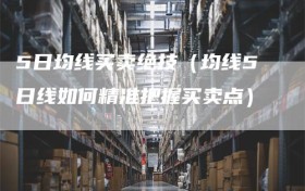 5日均线买卖绝技（均线5日线如何精准把握买卖点）
