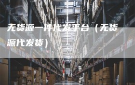无货源一件代发平台（无货源代发货）