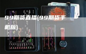 99期货直播(99期货手机版)
