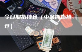 今日期指持仓（中金期指持仓）