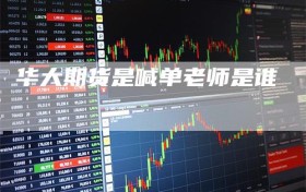 华大期货是喊单老师是谁