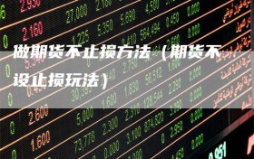 做期货不止损方法（期货不设止损玩法）