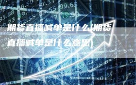 期货直播喊单是什么(期货直播喊单是什么意思)