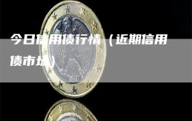 今日信用债行情（近期信用债市场）