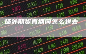 场外期货直播间怎么进去