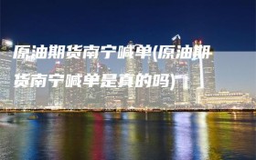 原油期货南宁喊单(原油期货南宁喊单是真的吗)