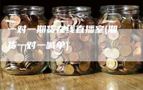 一对一期货在线直播室(期货一对一喊单)