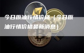 今日原油行情价格（今日原油行情价格最新消息）
