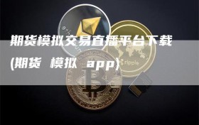 期货模拟交易直播平台下载(期货 模拟 app)